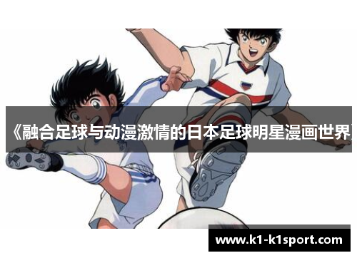 《融合足球与动漫激情的日本足球明星漫画世界》