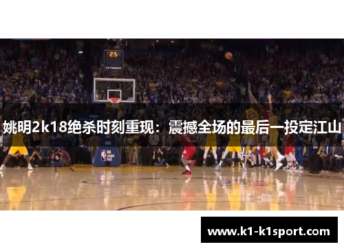 姚明2k18绝杀时刻重现：震撼全场的最后一投定江山