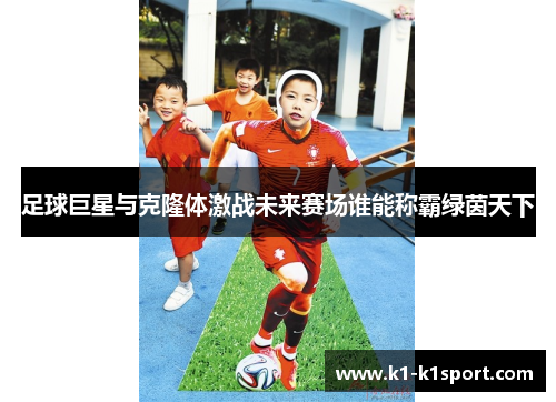 足球巨星与克隆体激战未来赛场谁能称霸绿茵天下