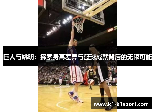 巨人与姚明：探索身高差异与篮球成就背后的无限可能