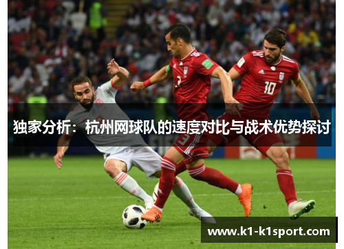 独家分析：杭州网球队的速度对比与战术优势探讨