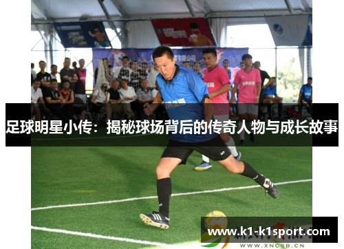 足球明星小传：揭秘球场背后的传奇人物与成长故事