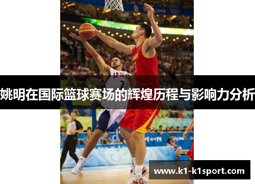 姚明在国际篮球赛场的辉煌历程与影响力分析
