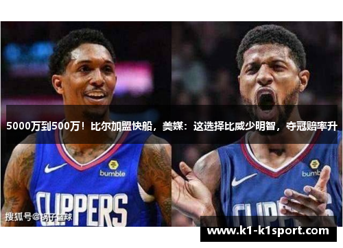 5000万到500万！比尔加盟快船，美媒：这选择比威少明智，夺冠赔率升