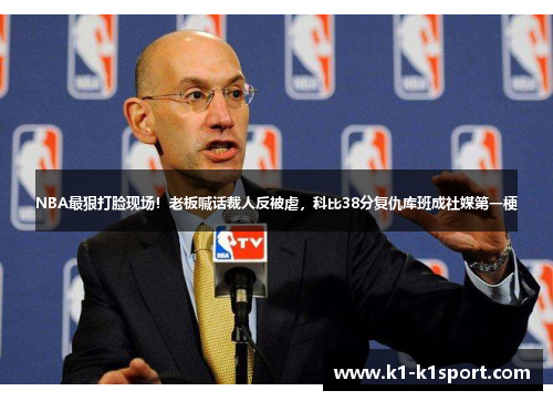 NBA最狠打脸现场！老板喊话裁人反被虐，科比38分复仇库班成社媒第一梗